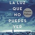 Cover Art for 9788483657614, La luz que no puedes ver / All the Light We Cannot See by Anthony Doerr