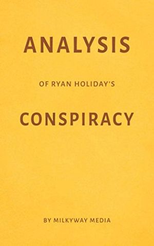 Cover Art for 9781980765691, Analysis of Ryan Holiday’s Conspiracy by Milkyway Media by Milkyway Media
