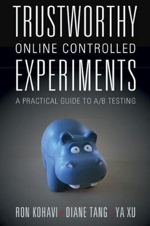 Cover Art for 9781108724265, Trustworthy Online Controlled Experiments: A Practical Guide to A/B Testing by Ron Kohavi, Diane Tang, Ya Xu