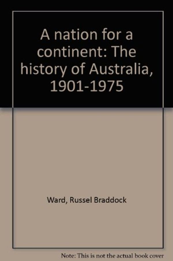 Cover Art for 9780858590984, A nation for a continent: The history of Australia, 1901-1975 by Russel Braddock Ward