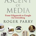 Cover Art for 9781857889468, The Ascent of Media: From Gilgamesh to Google via Gutenburg by Roger Parry