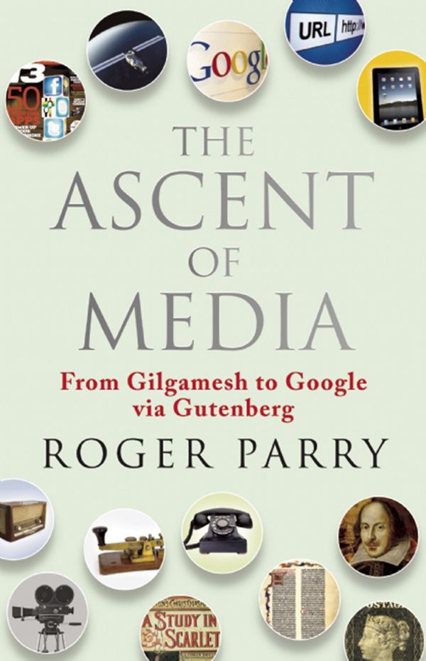 Cover Art for 9781857889468, The Ascent of Media: From Gilgamesh to Google via Gutenburg by Roger Parry