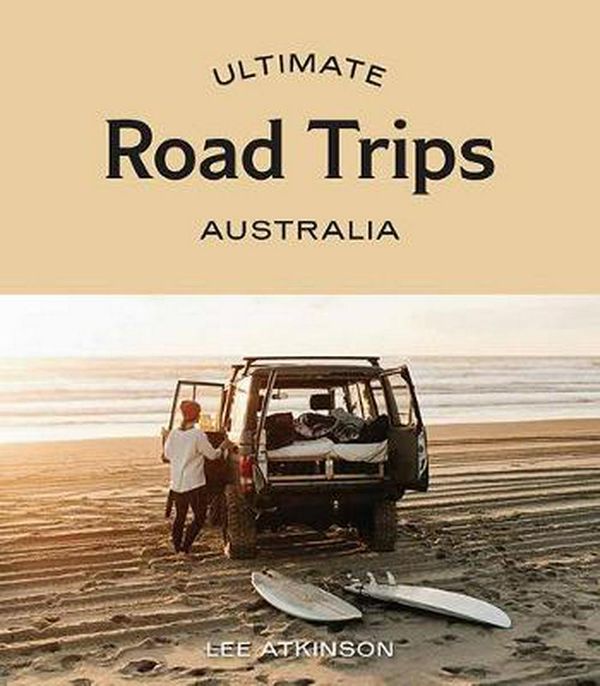 Cover Art for 9781741176506, Ultimate Road Trips: Australia by Lee Atkinson
