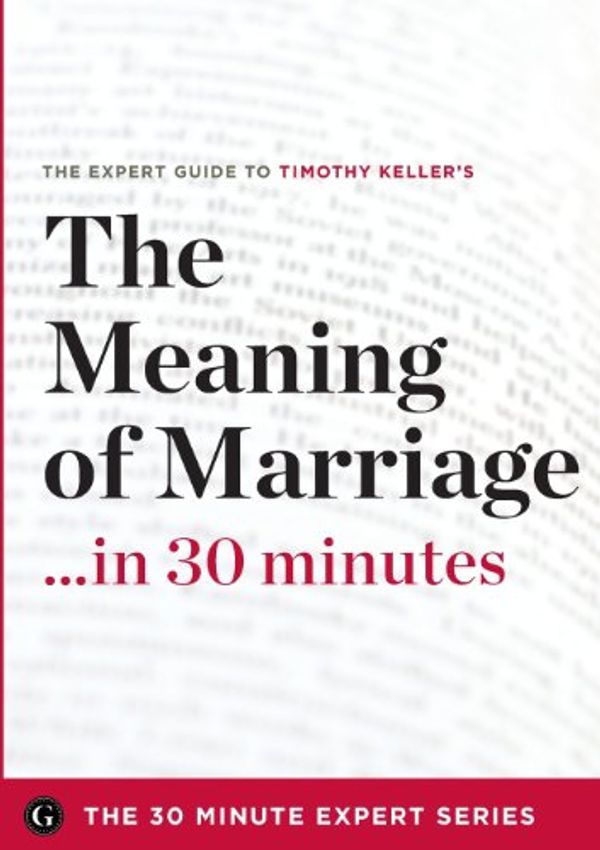 Cover Art for 9781623151416, The Meaning of Marriage in 30 Minutes - The Expert Guide to Timothy Keller’s Critically Acclaimed Book by The 30 Minute Expert Series