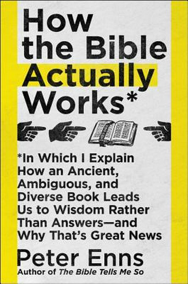 Cover Art for 9780062686756, How the Bible Actually Works: In Which I Explain How an Ancient, Ambiguous, and Diverse Book Leads Us to Wisdom Rather Than Answers--And Why That's Great News by Peter Enns