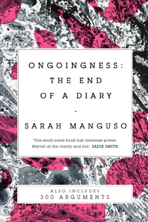 Cover Art for 9781529027624, Ongoingness/ 300 Arguments by Sarah Manguso