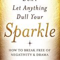 Cover Art for 9781401946272, Don't Let Anything Dull Your SparkleHow to Break Free of Negativity and Drama by Doreen Virtue