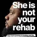 Cover Art for B093ZGPFHY, She Is Not Your Rehab: One Man's Journey to Healing and the Global Anti-Violence Movement He Inspired by Matt Brown