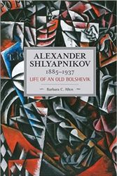 Cover Art for 9781608465583, Alexander Shlyapnikov, 1885-1937: Life of an Old Bolshevik by Barbara C. Allen