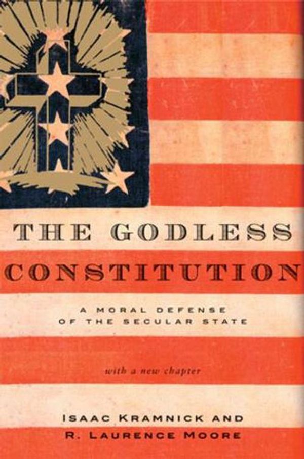 Cover Art for 9780393328370, The Godless Constitution: A Moral Defense of the Secular State by Isaac Kramnick, R. Laurence Moore
