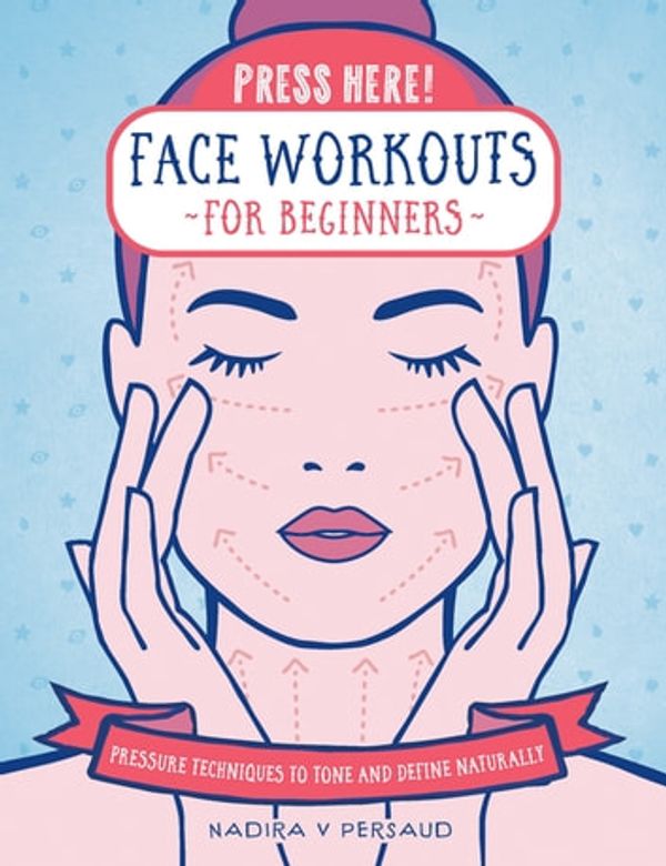 Cover Art for 9781631598562, Press Here! Face Workouts for Beginners: Pressure Techniques to Tone and Define Naturally by Nadira V Persaud