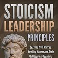 Cover Art for 9781670738936, Stoicism Leadership Principles: Lessons from Marcus Aurelius, Seneca and Stoic Philosophy to Become a Better Leader by Carter Mitchell