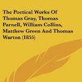 Cover Art for 9781436572156, The Poetical Works of Thomas Gray, Thomas Parnell, William Collins, Matthew Green and Thomas Warton (1855) by Robert Aris Willmott (editor)