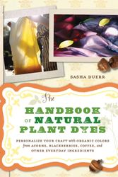 Cover Art for 9781604690712, The Handbook of Natural Plant Dyes: Personalize Your Craft with Organic Colors from Acorns, Blackberries, Coffee, and Other Everyday Ingredients by Sasha Duerr