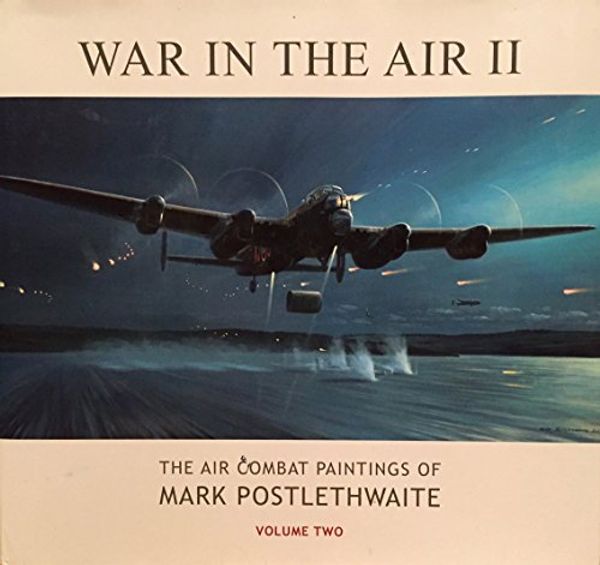 Cover Art for 9781908757043, War in the Air: II: The Air Combat Paintings of Mark Postlethwaite by Mark Postlethwaite