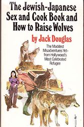 Cover Art for 9781535279413, The Jewish-Japanese Sex and Cook Book and How to Raise Wolves: The Mad Misadventures of Hollywood's Most Celebrated Refugee by Jack Douglas