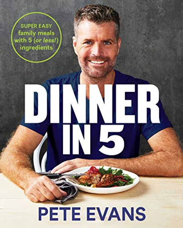 Cover Art for B07TXTPRWM, Dinner in 5: Super easy family meals with 5 (or less!) ingredients by Pete Evans