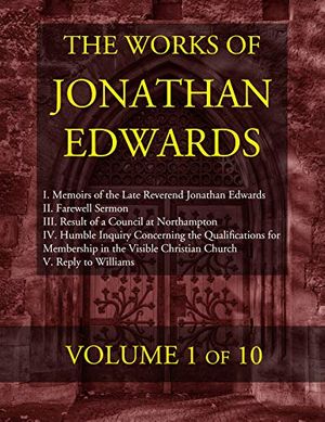 Cover Art for B07JLLPZN8, The Works of Jonathan Edwards: Volume 1 of 10: I. Memoirs of the Late Reverend Jonathan Edwards II. Farewell Sermon III. Result of a Council at Northampton ... Humble Inquiry Concerning the Qualificat by Jonathan Edwards