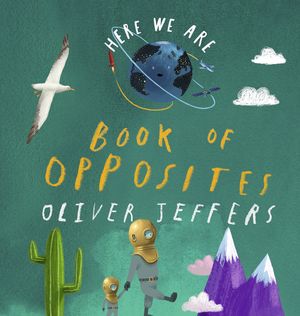 Cover Art for 9780593527863, Here We Are: Book of Opposites by Oliver Jeffers