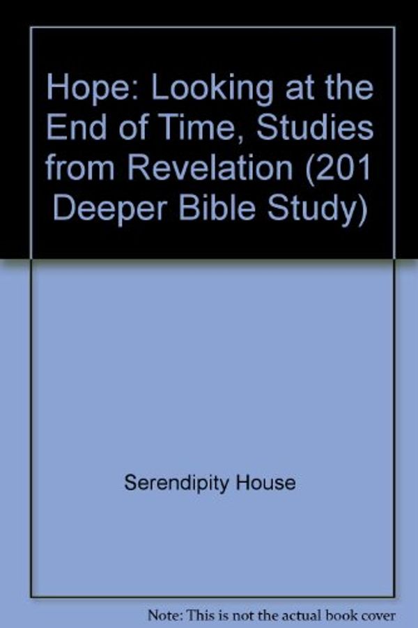 Cover Art for 9781574940879, Hope: Looking at the End of Time, Studies from Revelation (201 Deeper Bible Study) by Serendipity House