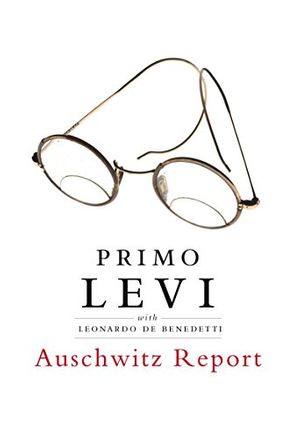 Cover Art for 9781844670925, Auschwitz Report by Primo Levi, De Benedetti, Leonardo