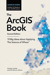 Cover Art for 9781589484870, The ArcGIS Book10 Big Ideas About Applying the Science of Where by Christian Harder