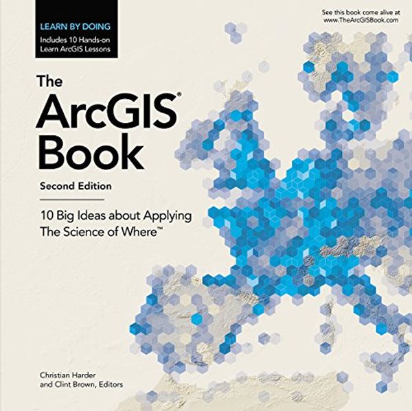 Cover Art for 9781589484870, The ArcGIS Book10 Big Ideas About Applying the Science of Where by Christian Harder