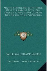 Cover Art for 9781164709589, Another Stroll, Being the Third, of W. C. S. and His Alter Idem Friend P. P., Who Is Not Clerk of This, or Any Other Parish (1836) by William Cusack Smith
