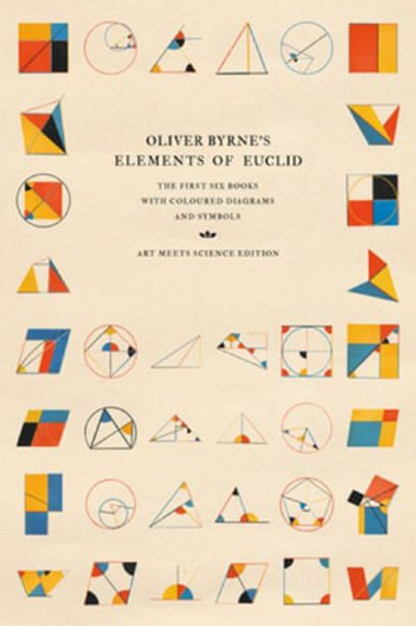 Cover Art for 9781528720090, Oliver Byrne's Elements of Euclid: The First Six Books with Coloured Diagrams and Symbols (Art Meets Science Edition) by Art Meets Science