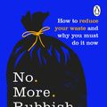 Cover Art for 9781473573888, No More Rubbish Excuses: Simple ways to reduce your waste and make a difference - your planet needs you! by Martin Dorey