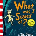 Cover Art for 9780008252625, What Was I Scared Of? by Dr Seuss