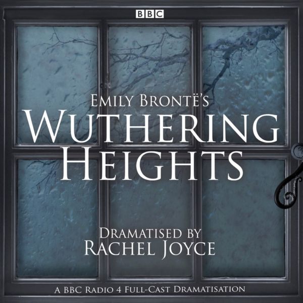 Cover Art for 9781785299520, Wuthering Heights: A full-cast BBC radio dramatisation by Emily Bronte, Rachel Joyce
