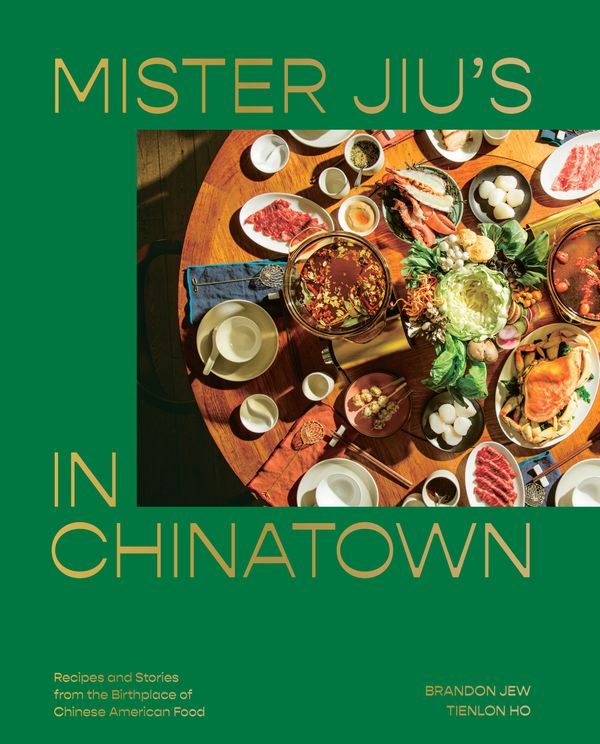 Cover Art for 9781984856500, Mister Jiu's in Chinatown: Recipes and Stories from the Birthplace of Chinese American Food by Brandon Jew, Tienlon Ho
