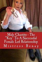 Cover Art for 9781503188778, Male Chastity - The "Key" To A Successful Female Led Relationship by Mistress Benay