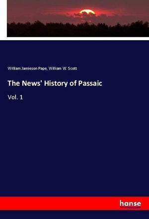 Cover Art for 9783337487256, The News' History of Passaic: Vol. 1 by William Jamieson Pape, William W. Scott