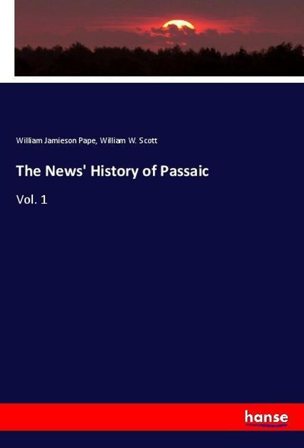 Cover Art for 9783337487256, The News' History of Passaic: Vol. 1 by William Jamieson Pape, William W. Scott