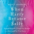 Cover Art for B07D42W1JP, When Harry Became Sally: Responding to the Transgender Moment by Ryan T. Anderson