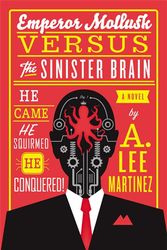 Cover Art for 9780316093538, Emperor Mollusk Versus The Sinister Brain by A. Lee Martinez