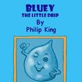 Cover Art for 9780954910617, Bluey the Little Drip by Philip King