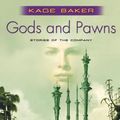 Cover Art for 9780765315533, Gods and Pawns by Kage Baker