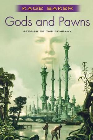 Cover Art for 9780765315533, Gods and Pawns by Kage Baker