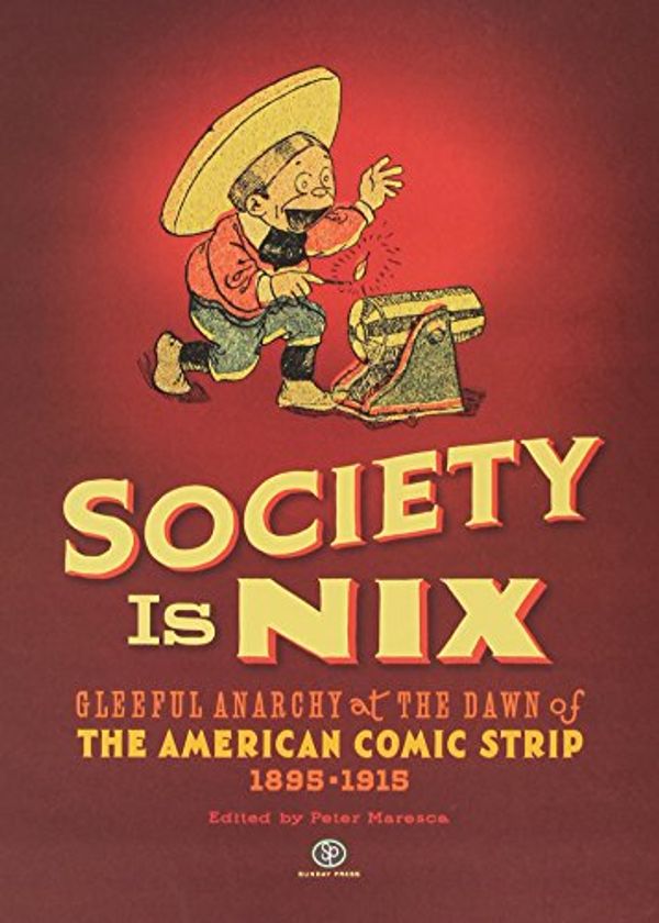 Cover Art for 9780983550419, Society Is Nix Gleeful Anarchy at the Dawn of the American Comic Strip, 1895 1915 by Peter Maresca