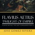 Cover Art for 9781503535763, Flavius Aetius Twilight of Empire by Jose Gomez-Rivera