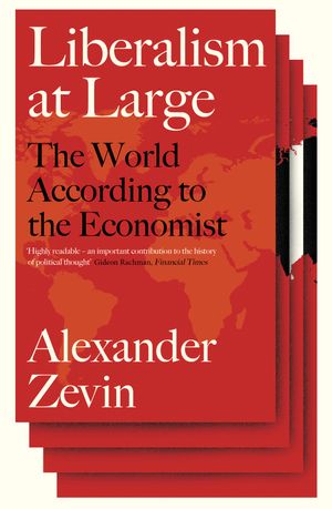 Cover Art for 9781788739627, Liberalism at Large: The World According to the Economist by Alexander Zevin