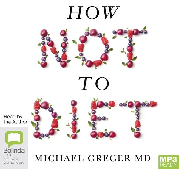 Cover Art for 9781529041750, How Not To Diet: The Groundbreaking Science of Healthy, Permanent Weight Loss by Michael Greger