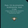 Cover Art for 9781166915544, Pain, Its Alleviation, Suspension, and Cure by James Ellis