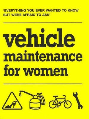 Cover Art for 9781740454759, Vehicle Maintenance for Women: Everything You Ever Wanted to Know But Were Afraid to Ask by Charlotte Williamson