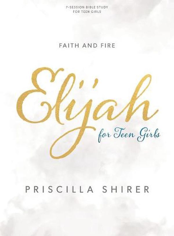 Cover Art for 9781087742779, Elijah - Teen Girls' Bible Study Book: Faith and Fire by Priscilla Shirer