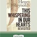 Cover Art for 9780369300133, This Whispering in Our Hearts Revisited by Henry Reynolds