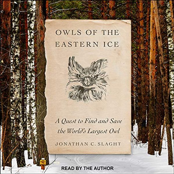 Cover Art for 9781541418516, Owls of the Eastern Ice: A Quest to Find and Save the World's Largest Owl by Jonathan C. Slaght